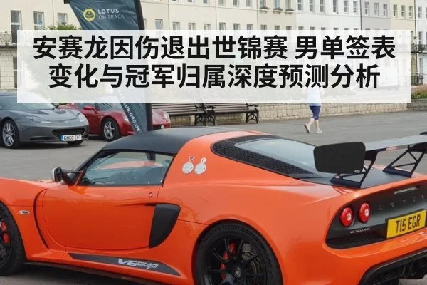 安赛龙因伤退出世锦赛 男单签表变化与冠军归属深度预测分析